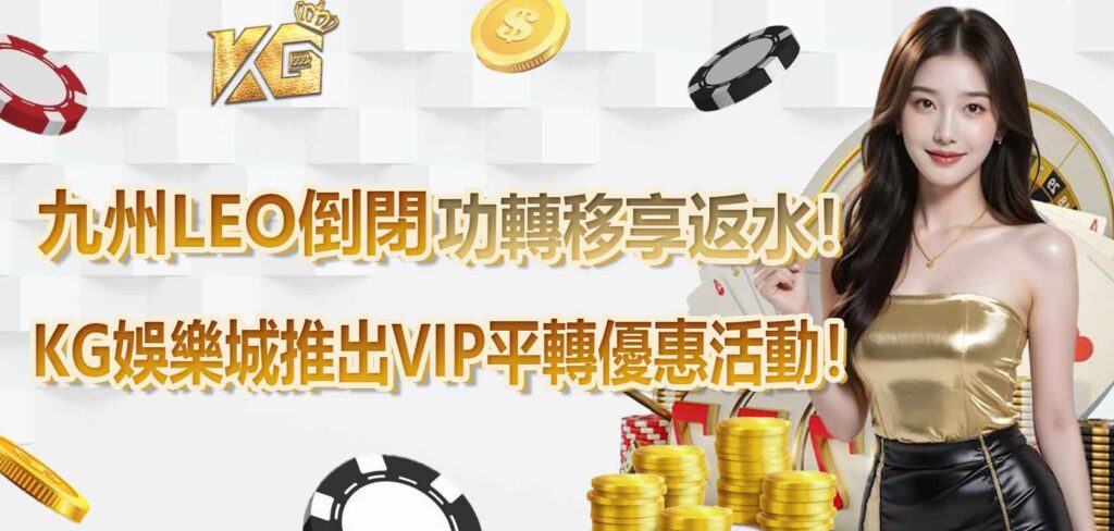 九州LEO倒閉,KG娛樂城推出VIP平轉優惠活動!成功轉移享返水!